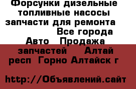 Форсунки дизельные, топливные насосы, запчасти для ремонта Common Rail - Все города Авто » Продажа запчастей   . Алтай респ.,Горно-Алтайск г.